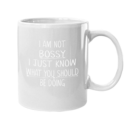 I Am Not Bossy I Just Know What You Should Be Doing Funny Coffee Mug