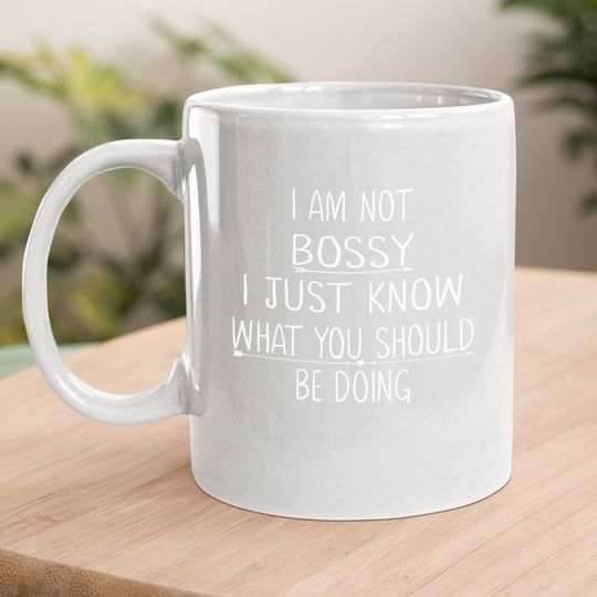I Am Not Bossy I Just Know What You Should Be Doing Funny Coffee Mug