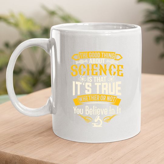 Good Thing About Science Coffee Mug