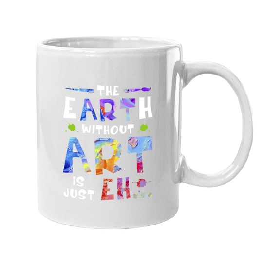 The Earth Without Art Is Just Coffee Mug
