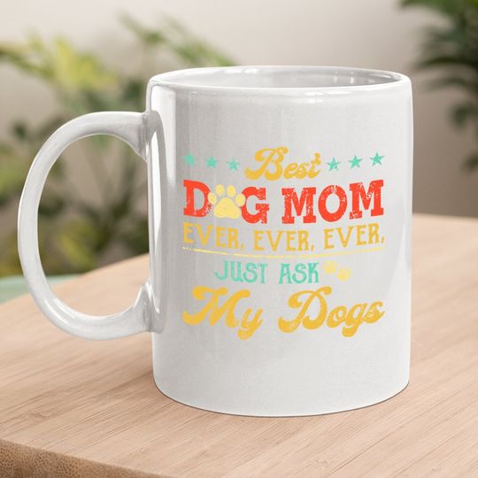 Best Dog Mom Ever Just Ask My Dog Coffee Mug