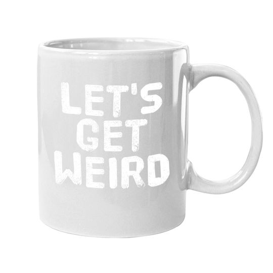 Let's Get Weird Coffee Mug