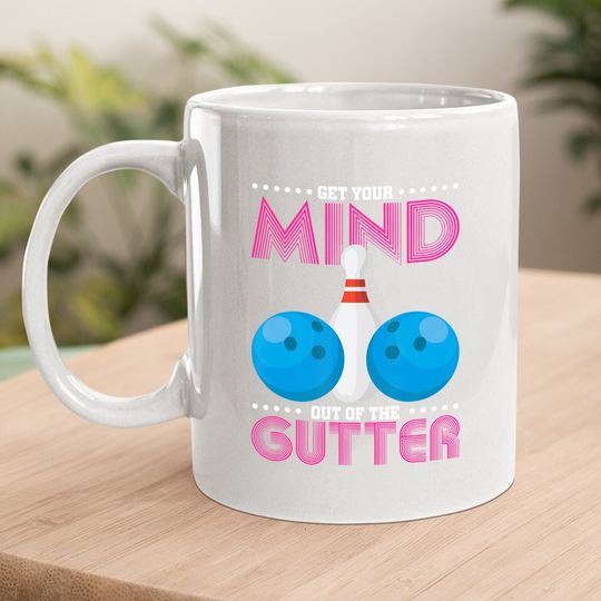 Get Your Mind Out Of The Gutter Bowling Coffee Mug
