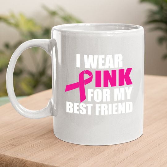 I Wear Pink For My Friend Breast Cancer Coffee Mug