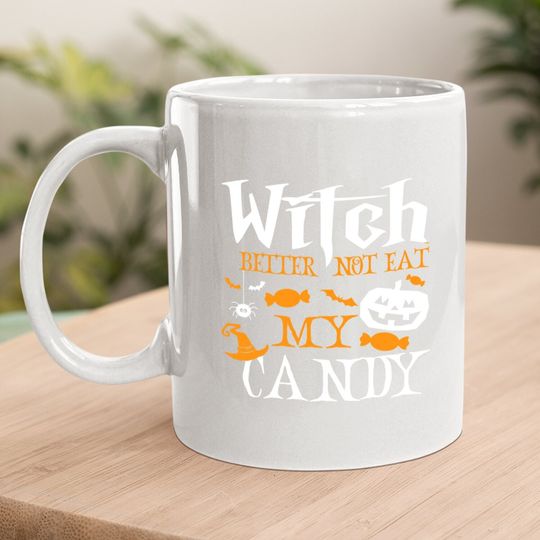 Witch Better Not Eat My Candy Witch Halloween Candy Corn Coffee Mug