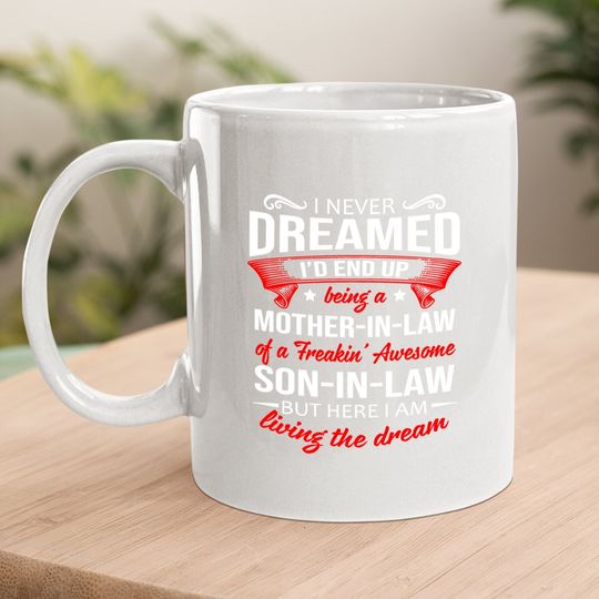 I Never Dreamed I'd End Up Being A Mother In Law Of A Freakin' Awesome Son In Law Coffee Mug