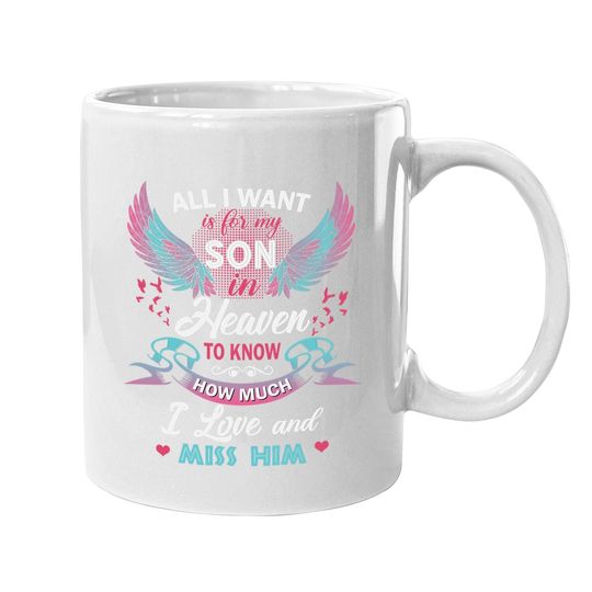 All I Want Is My Son In Heaven To Know How Much I Love And Miss Him Coffee Mug