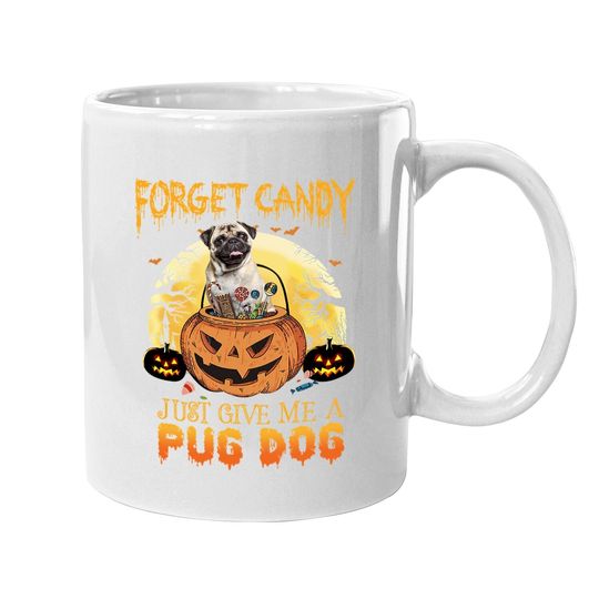 Foget Candy Just Give Me A Pug Dog Coffee Mug