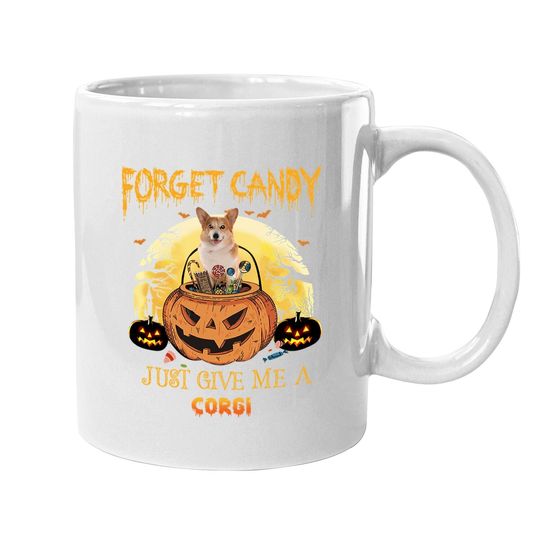 Forget Candy Just Give Me A Corgi Dog Coffee Mug