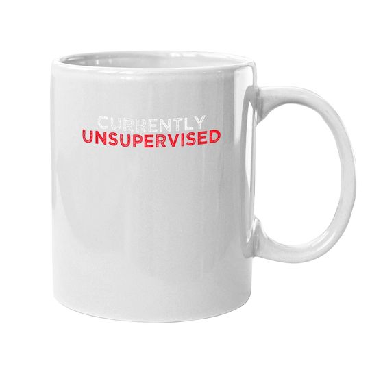 I Am Currently Unsupervised Coffee Mug