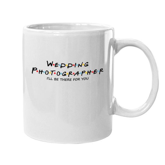 Discover Wedding Photographer I Will Be There For You Coffee Mug