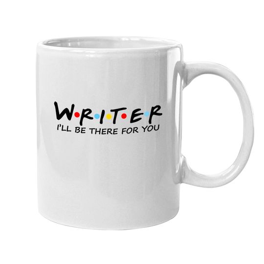Writer I Will Be There For You Coffee Mug