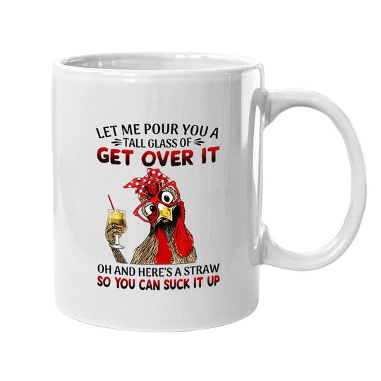 Let Me Pour You A Tall Glass Of Get Over It - Chicken Coffee Mug