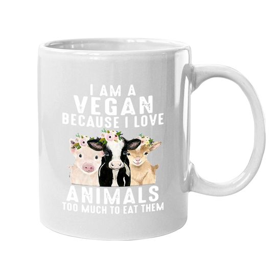 I Am A Vegan Because I Love Animals Too Much To Eat Them Coffee Mug