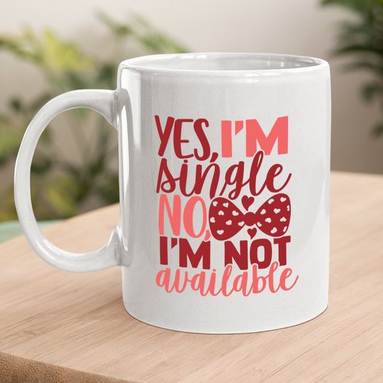 Yes, I'm Single No I'm Not Available Coffee Mug