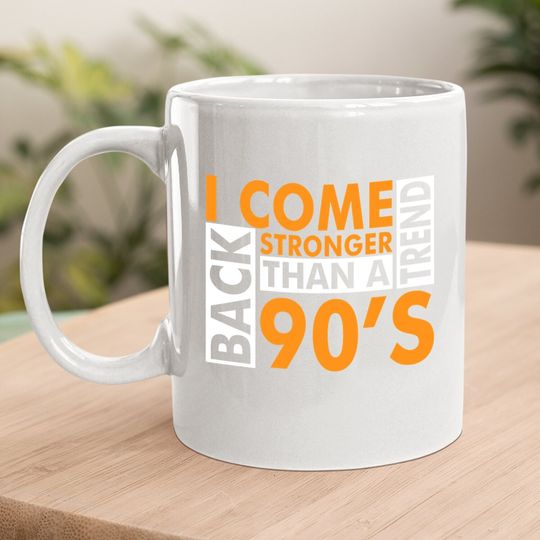 I Come Back Stronger Than A 90s Trend Coffee Mug