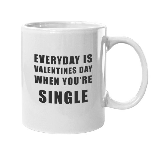 Everyday Is Valentines Day When You're Single Coffee Mug