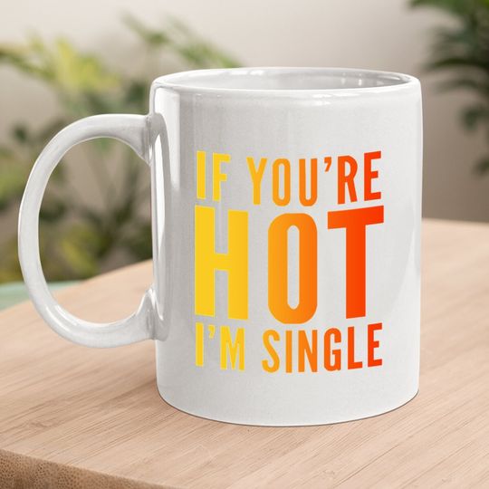If You're Hot I'm Single Coffee Mug