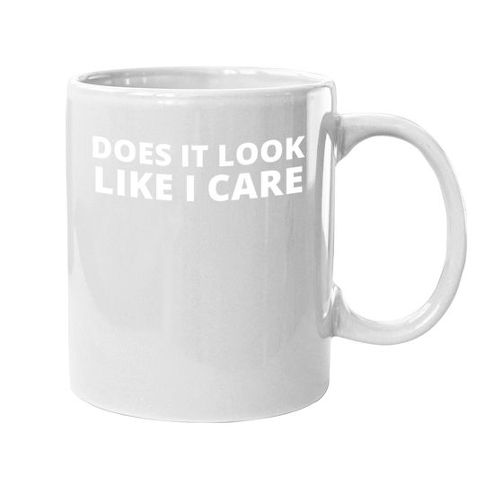 Does It Look Like I Care Funny Sarcastic Coffee.  mug
