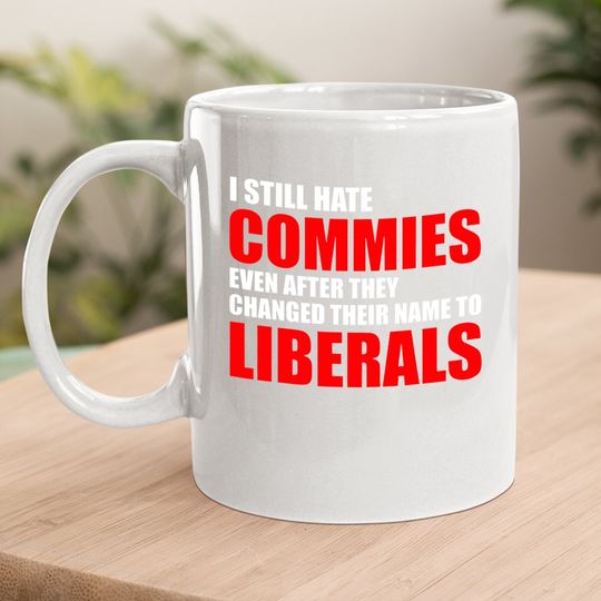 Coffee.  mug After They Changed Their Name To Liberals