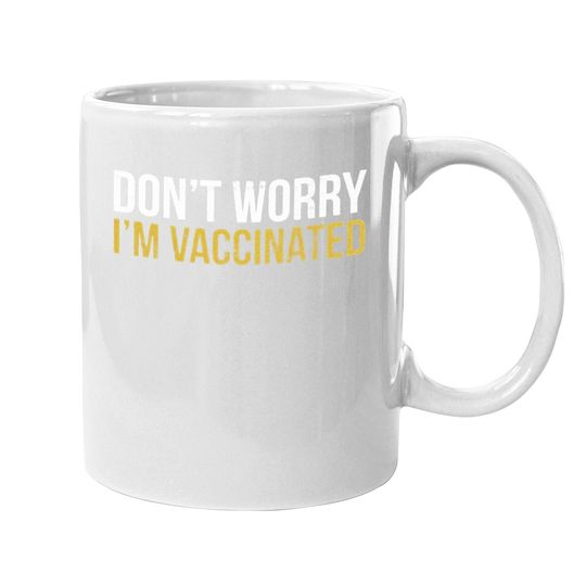 Don't Worry I'm Vaccinated Graphic Funny Coffee. mug Pro Vaccine Vaccination Social Distancing Mug Tops For Men