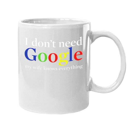 I Don't Need Google My Wife Knows Everything Coffee.  mug