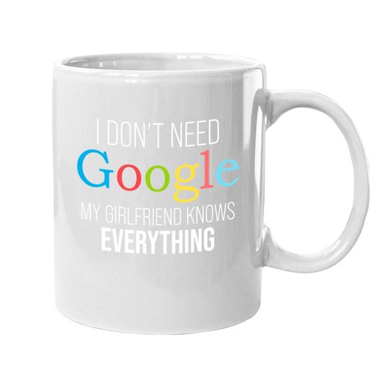 I Don't Need Google, My Girlfriend Knows Everything! | Funny Boyfriend Coffee.  mug