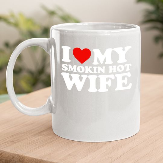I Love My Smokin Hot Wife Coffee.  mug Coffee.  mug