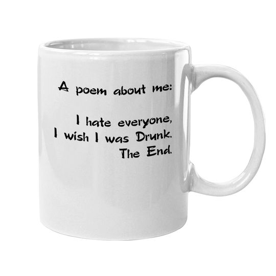 A Poem About Me - I Hate Everyone I Wish I Was Drunk The End Coffee.  mug