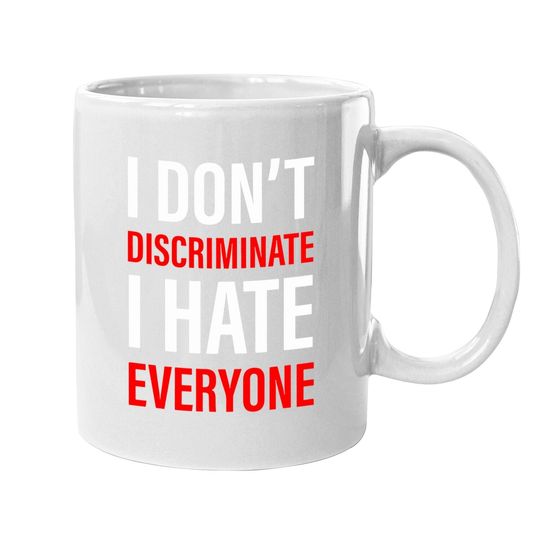 I Don't Discriminate I Hate Everyone -- Coffee.  mug