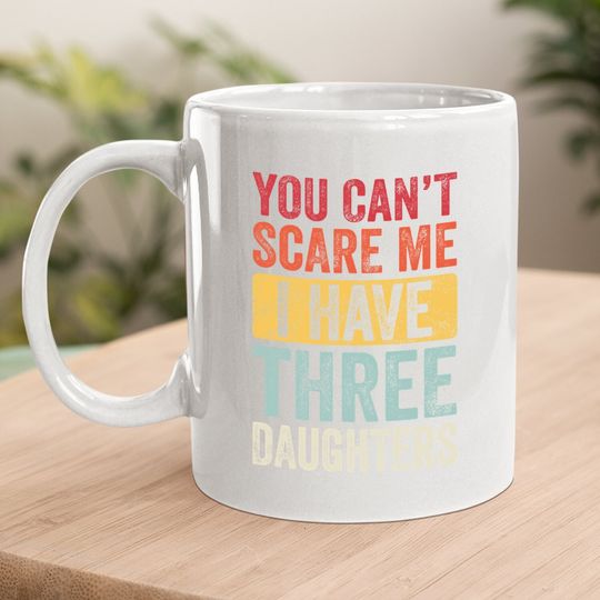 You Can't Scare Me I Have Three Daughters | Retro Funny Dad Coffee  mug