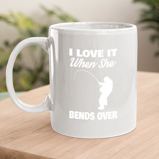 I Love It When She Bends Over Novelty Fishing Coffee  mug