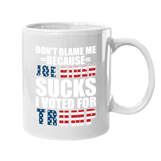 Don't Blame Me Joe Biden Sucks I Voted For Trump Usa Flag Coffee  mug