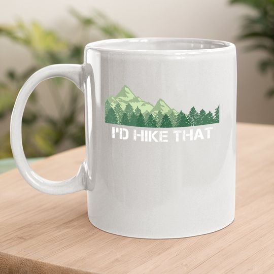 Funny Hiking Coffee Mug I'd Hike That Outdoor Camping Gift
