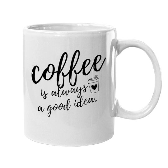 Coffee Coffee Mug Coffee Is Always A Good Idea Coffee Mug Short Sleeve Coffee Coffee Mug Funny Sayings Casual Mug Tops
