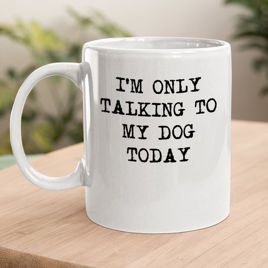 Funny Dog Only Talking To My Dog Today Coffee Mug