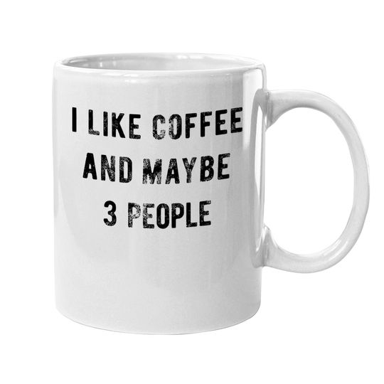 Coffee Mug I Like Coffee And Maybe 3 People Coffee Mug Funny Sarcastic Mug For Ladies