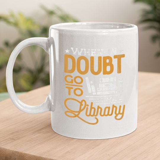 Book Lover Mug Coffee Mug When In Doubt Go To The Library Reading Coffee Mug