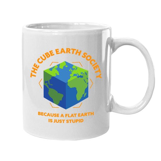 The Cube Earth Society Because A Flat Earth Is Just Stupid Coffee Mug