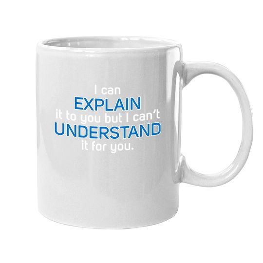 I Can Explain It To You But I Can't Understand It For You - Engineering Physics Coffee Mug