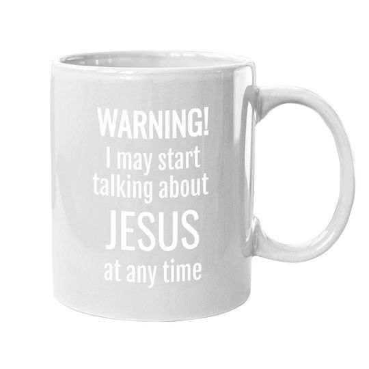 Warning! I May Start Talking About Jesus At Any Time Coffee Mug
