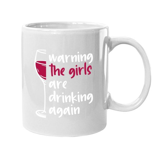 Warning The Girls Are Drinking Again Wine Glass Funny Coffee Mug