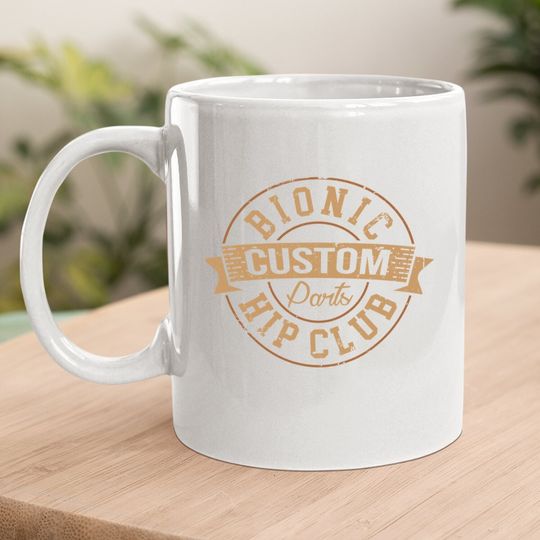 Bionic Hip Club Custom Parts After Surgery Gag Gift Coffee Mug