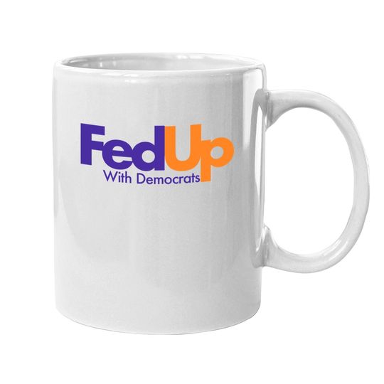 Fed Up With Democrats Funny Coffee Mug