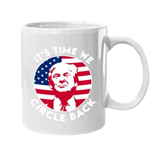 It's Time We Circle Back Trump Flag Coffee Mug