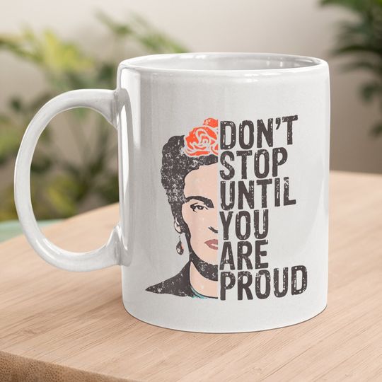 Don't Stop You Are Proud Frida Inspirational Feminist Quote Coffee Mug