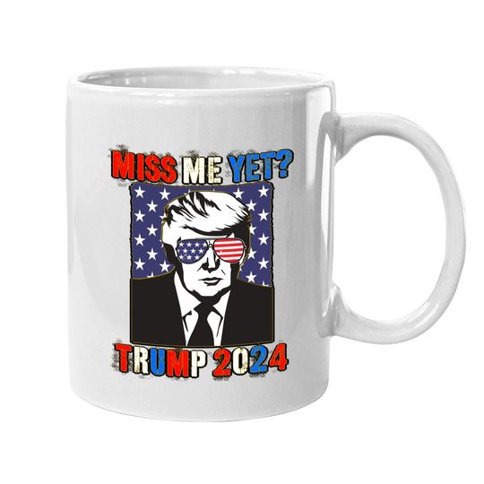 Trump Miss Me Yet Trump 2024 Patriotic 4th Of July Trump Coffee Mug