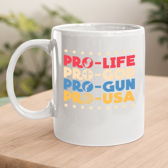 Pro Life Pro God Pro Gun Pro Usa Conservative Patriot Coffee Mug