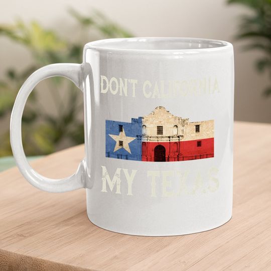 Don't California My Texas State Flag Coffee Mug