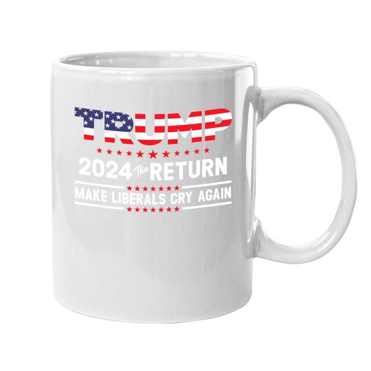 The Return Make Liberals Cry Again Trump 2024 Coffee Mug